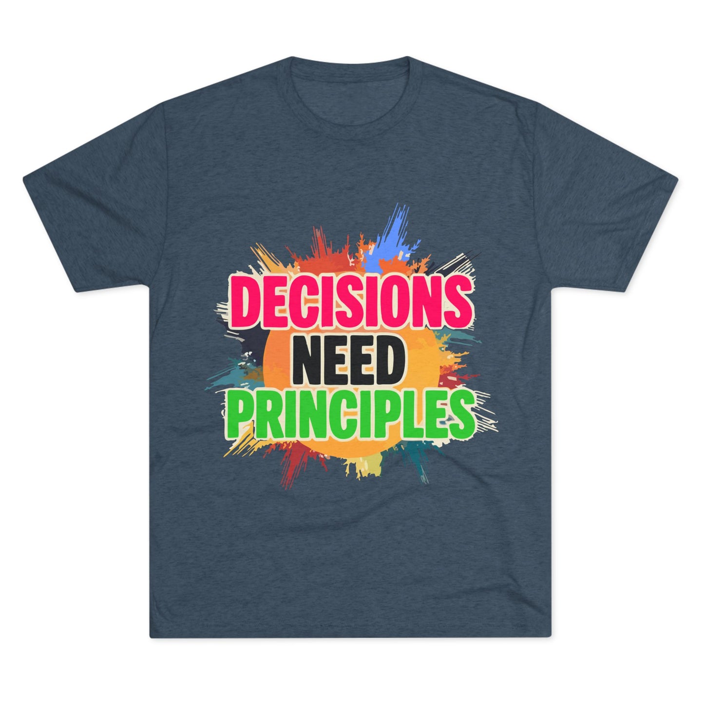 Colorful Inspirational Crew Tee - Decisions Need Principles, Motivational Shirt, Casual Wear, Gift for Friends, Everyday Comfort