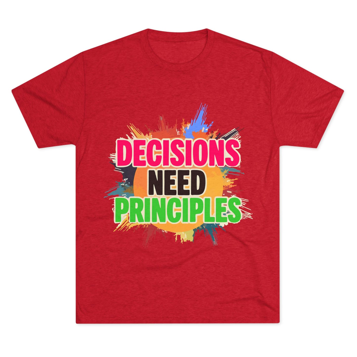 Colorful Inspirational Crew Tee - Decisions Need Principles, Motivational Shirt, Casual Wear, Gift for Friends, Everyday Comfort