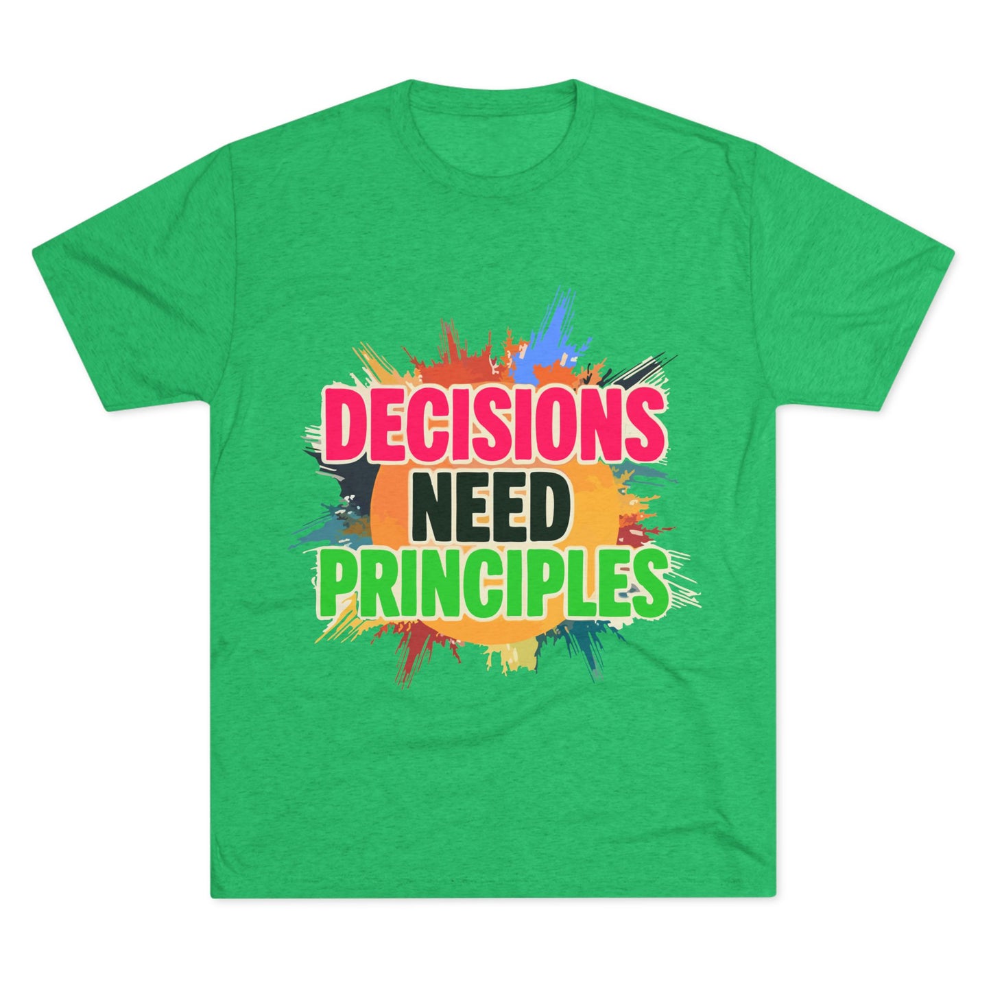 Colorful Inspirational Crew Tee - Decisions Need Principles, Motivational Shirt, Casual Wear, Gift for Friends, Everyday Comfort