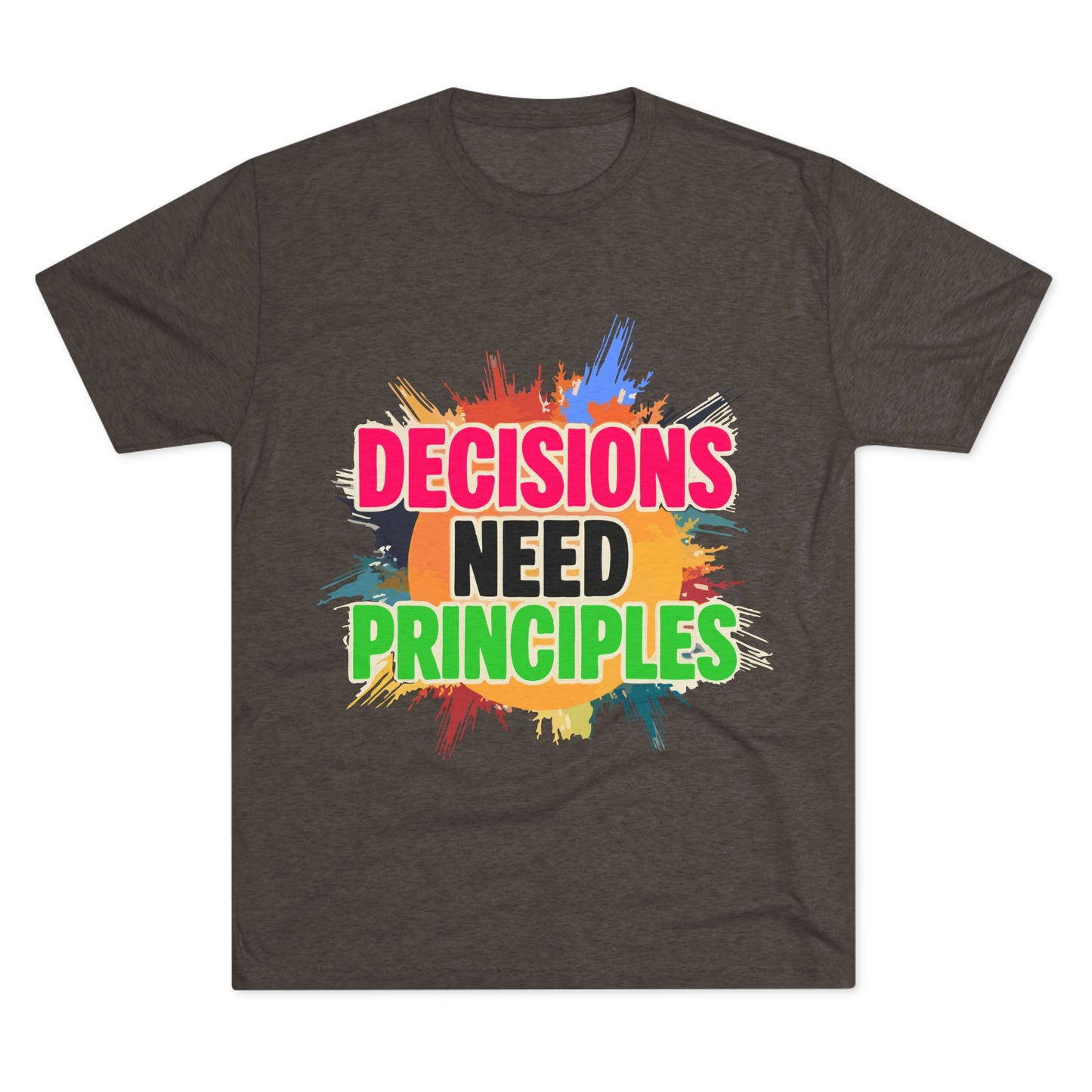 Colorful Inspirational Crew Tee - Decisions Need Principles, Motivational Shirt, Casual Wear, Gift for Friends, Everyday Comfort