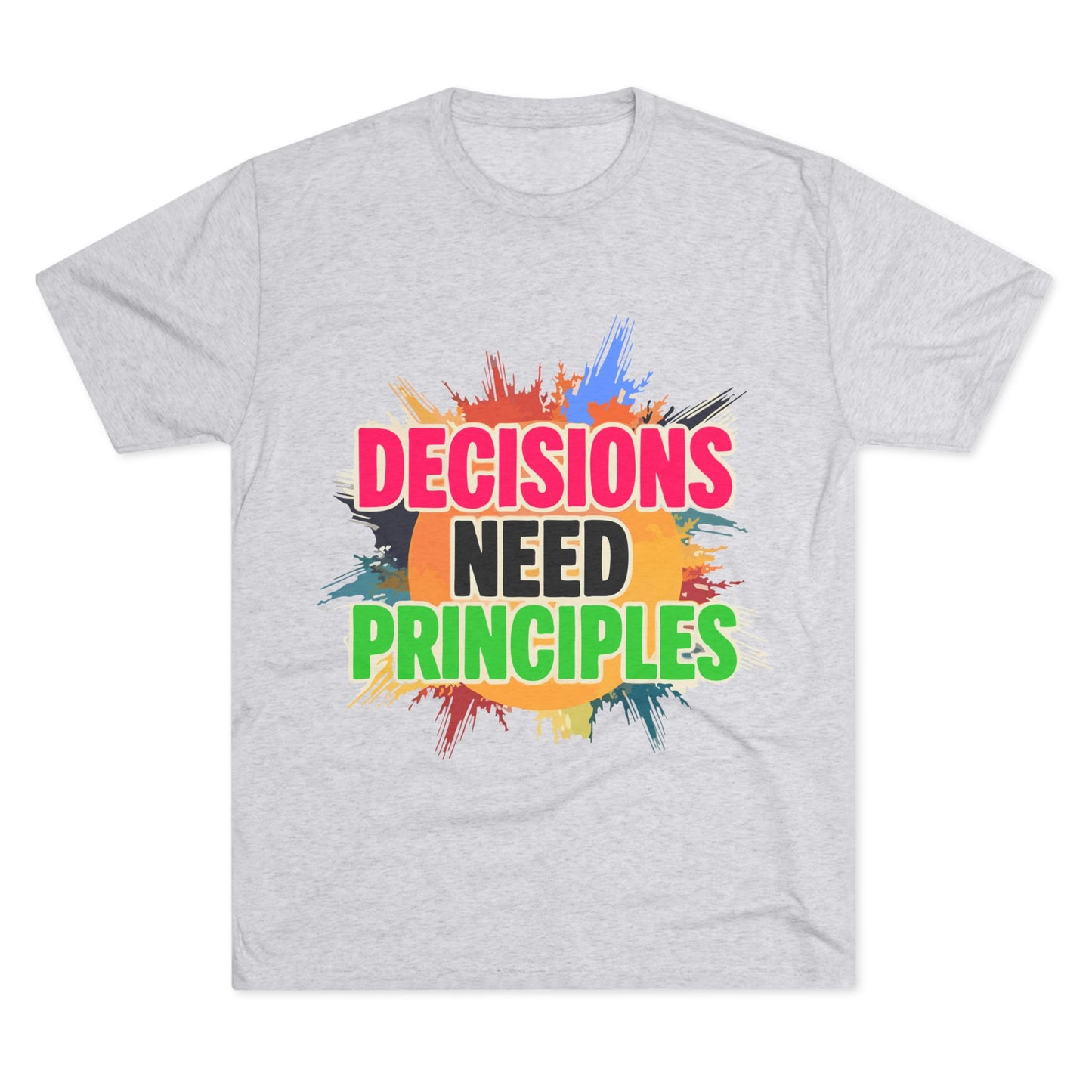 Colorful Inspirational Crew Tee - Decisions Need Principles, Motivational Shirt, Casual Wear, Gift for Friends, Everyday Comfort