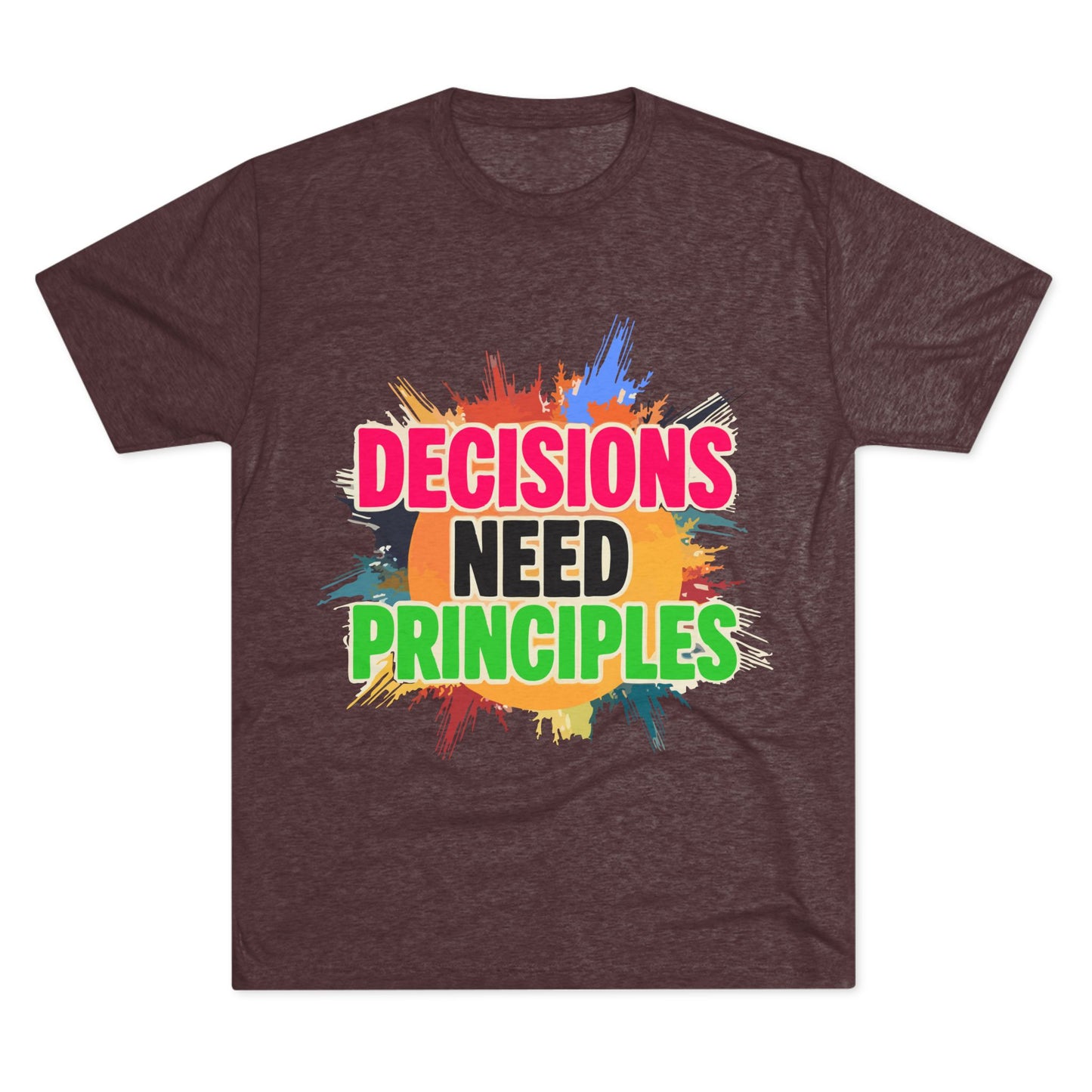 Colorful Inspirational Crew Tee - Decisions Need Principles, Motivational Shirt, Casual Wear, Gift for Friends, Everyday Comfort