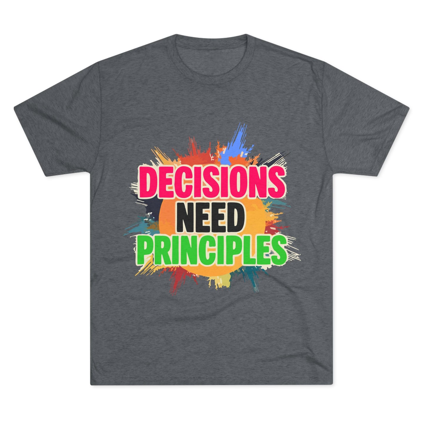 Colorful Inspirational Crew Tee - Decisions Need Principles, Motivational Shirt, Casual Wear, Gift for Friends, Everyday Comfort