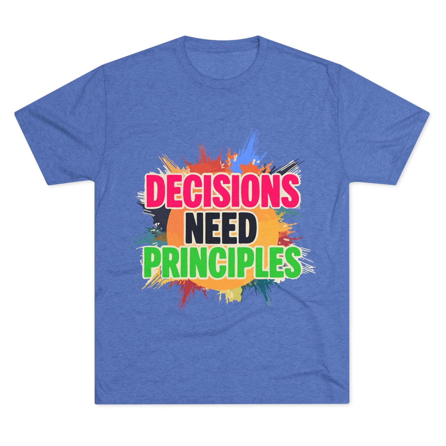 Colorful Inspirational Crew Tee - Decisions Need Principles, Motivational Shirt, Casual Wear, Gift for Friends, Everyday Comfort