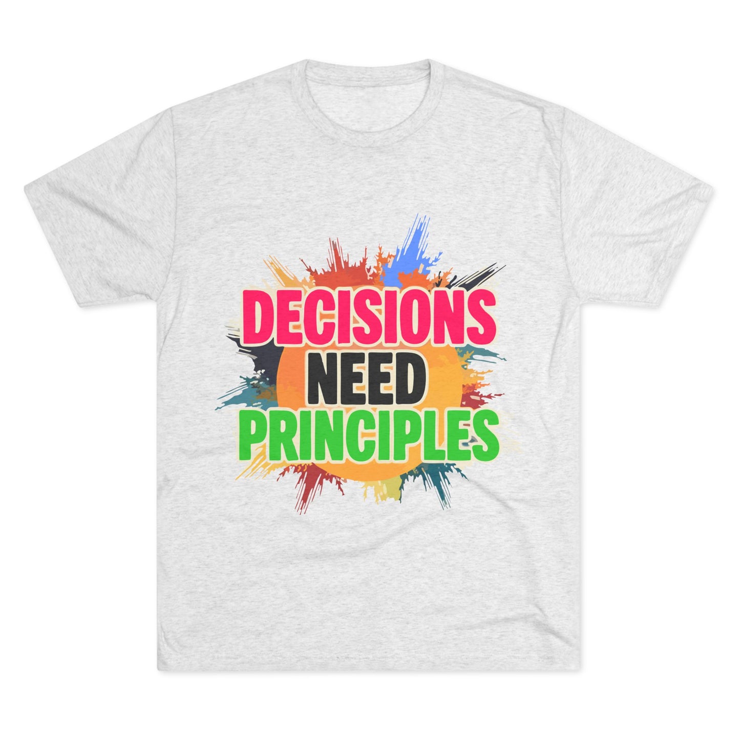 Colorful Inspirational Crew Tee - Decisions Need Principles, Motivational Shirt, Casual Wear, Gift for Friends, Everyday Comfort