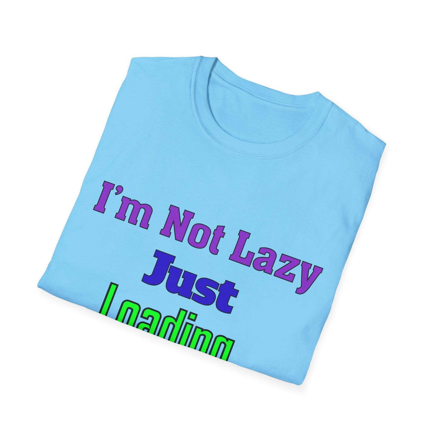 Funny Motivational Unisex T-Shirt - 'I'm Not Lazy, Just Loading...' for Casual Wear, Gifts, Birthdays, Humor, Self-Care