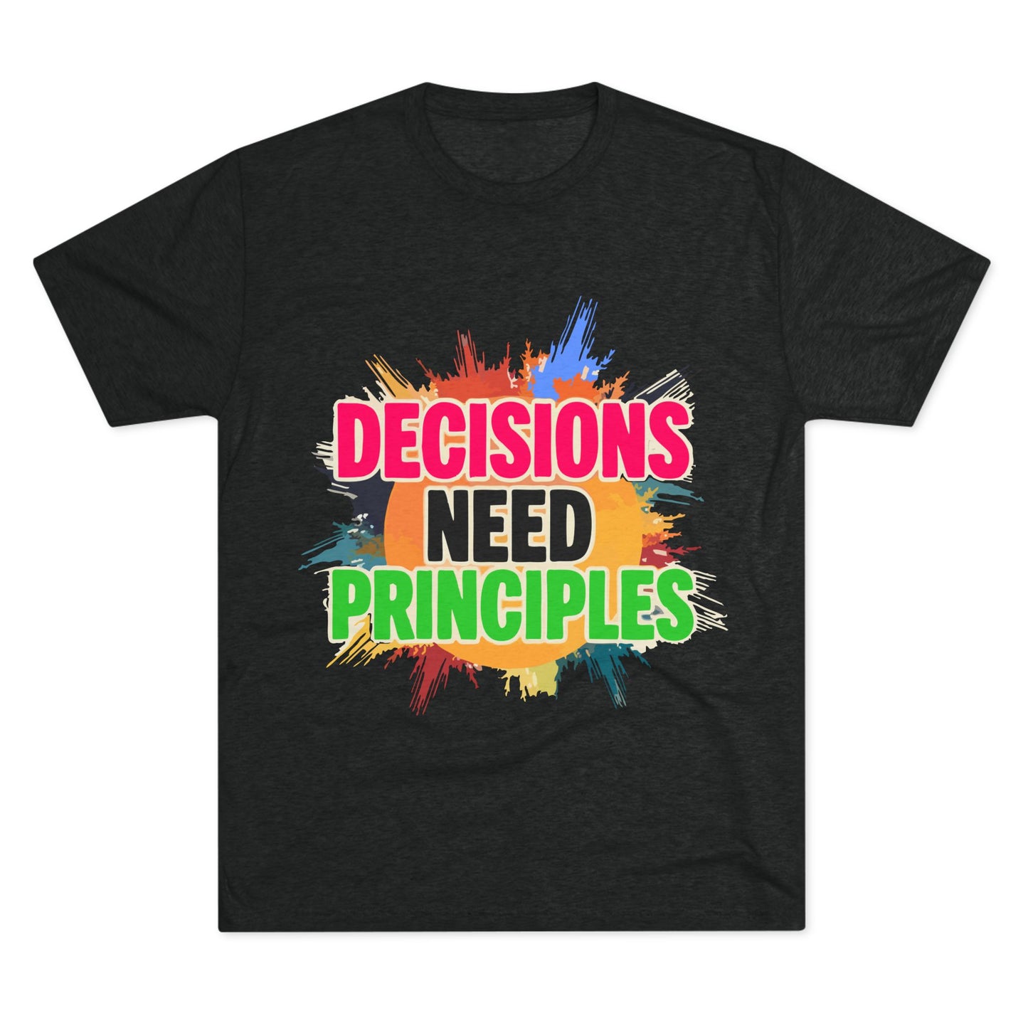 Colorful Inspirational Crew Tee - Decisions Need Principles, Motivational Shirt, Casual Wear, Gift for Friends, Everyday Comfort