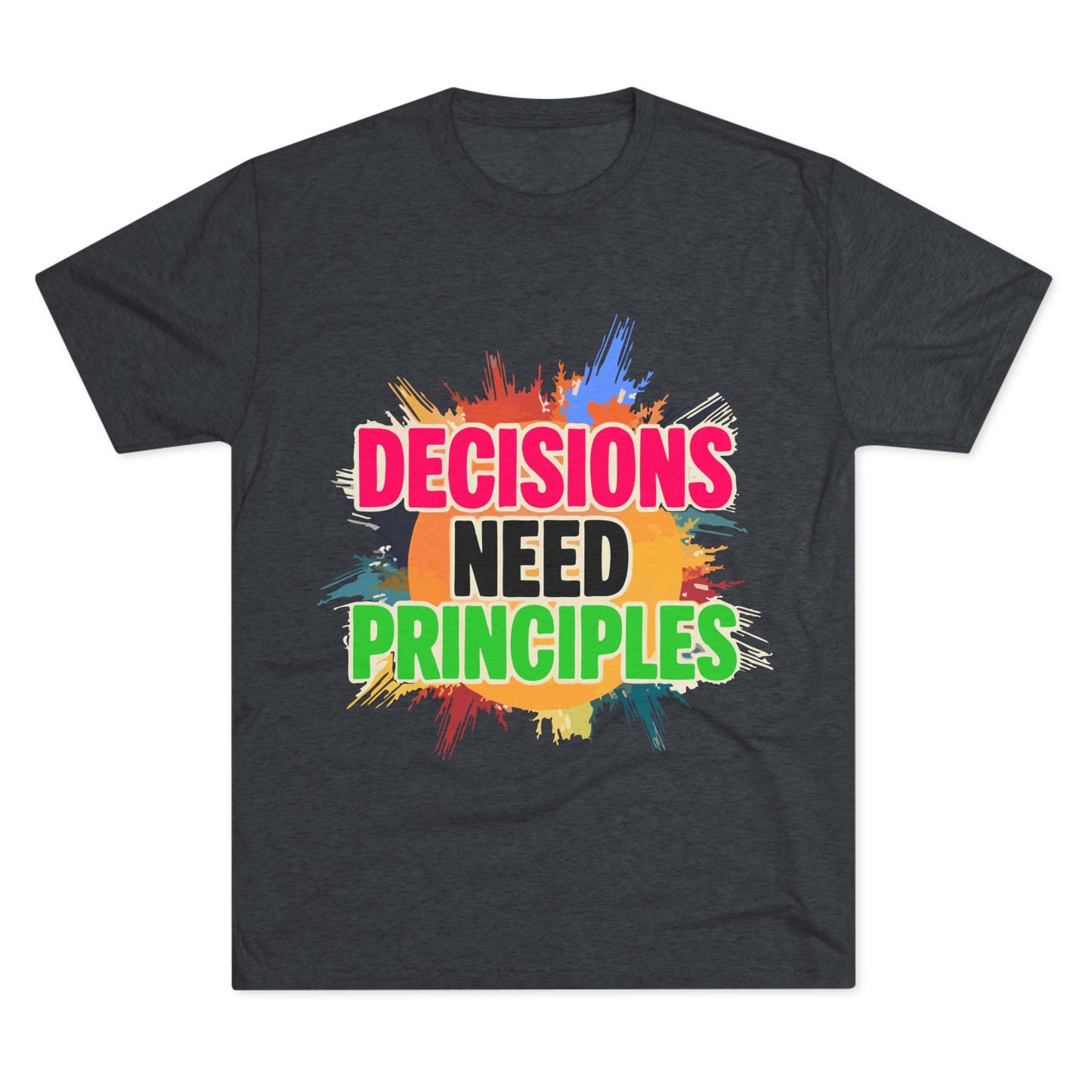 Colorful Inspirational Crew Tee - Decisions Need Principles, Motivational Shirt, Casual Wear, Gift for Friends, Everyday Comfort