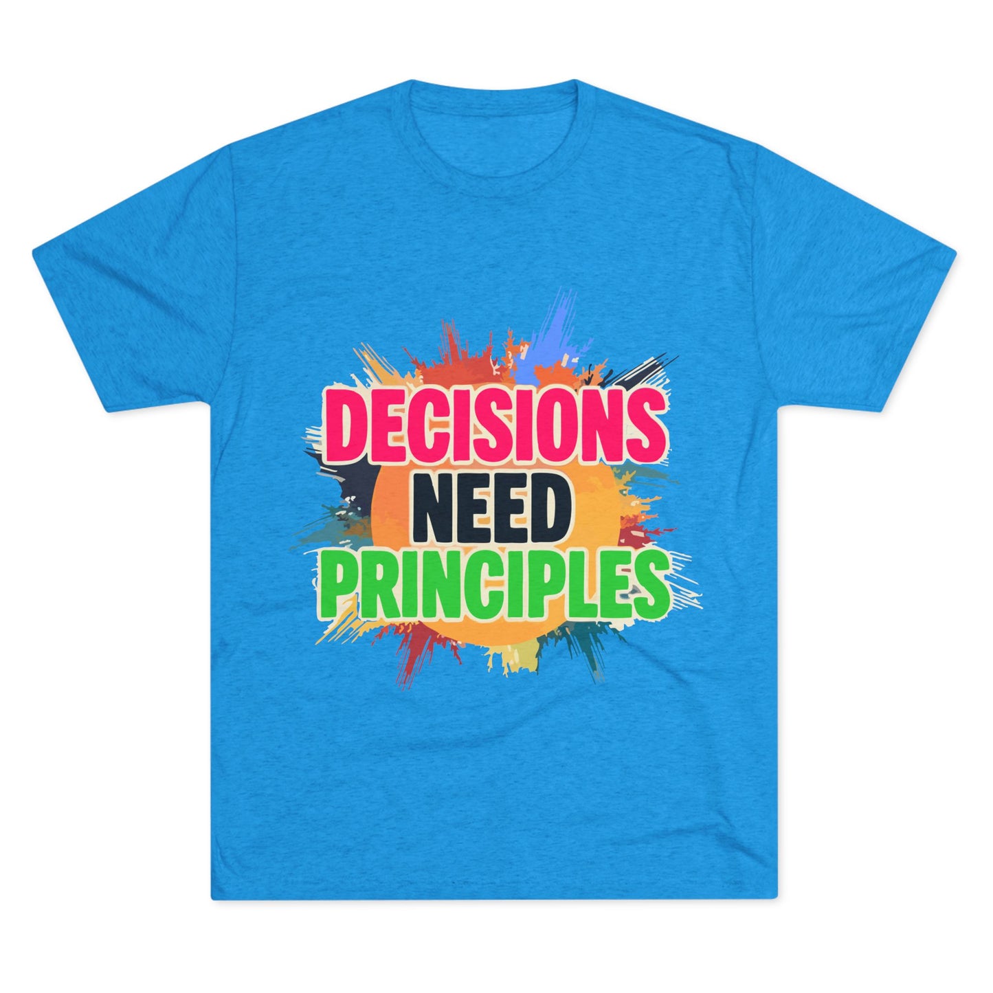 Colorful Inspirational Crew Tee - Decisions Need Principles, Motivational Shirt, Casual Wear, Gift for Friends, Everyday Comfort